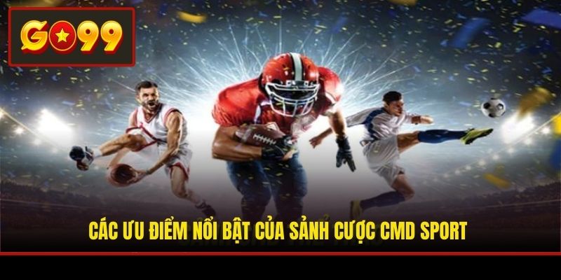 Các ưu điểm nổi bật của sảnh cược CMD Sport