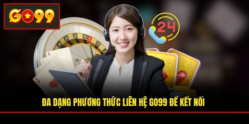 Đa dạng phương thức liên hệ Go99 để kết nối