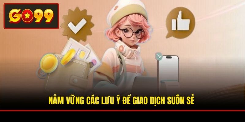 Nắm vững các lưu ý để giao dịch suôn sẻ