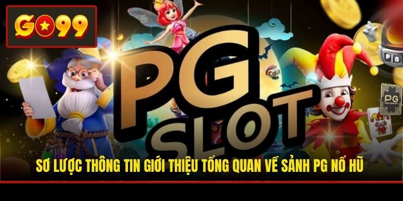 Sơ lược thông tin giới thiệu tổng quan về sảnh PG Nổ Hũ