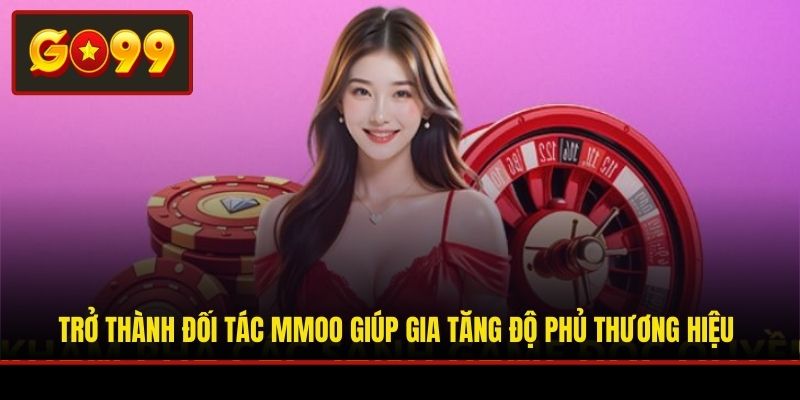 Trở thành đối tác MMOO giúp gia tăng độ phủ thương hiệu